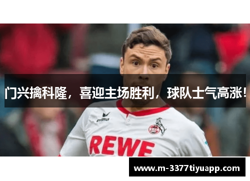 门兴擒科隆，喜迎主场胜利，球队士气高涨！