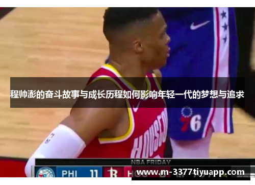 程帅澎的奋斗故事与成长历程如何影响年轻一代的梦想与追求