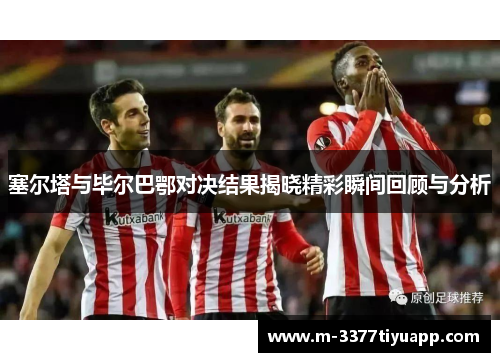 塞尔塔与毕尔巴鄂对决结果揭晓精彩瞬间回顾与分析